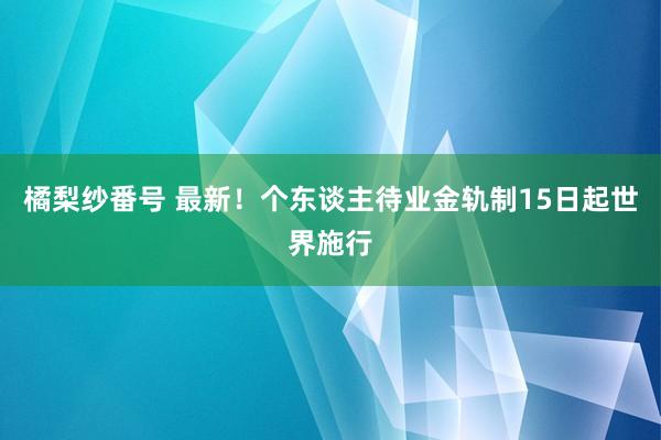 橘梨纱番号 最新！个东谈主待业金轨制15日起世界施行